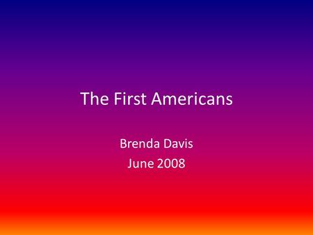 The First Americans Brenda Davis June 2008. The Americas were already populated in 1492 when Columbus arrived. Since he thought he was in India, he called.