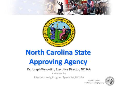 North Carolina State Approving Agency North Carolina State Approving Agency Dr. Joseph Wescott II, Executive Director, NC SAA Presented by Elizabeth Kelly,