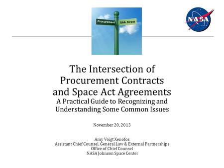 The Intersection of Procurement Contracts and Space Act Agreements A Practical Guide to Recognizing and Understanding Some Common Issues November 20, 2013.