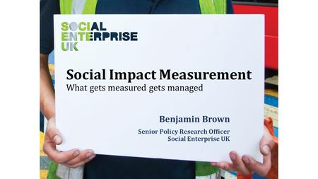 Social Impact Measurement What gets measured gets managed