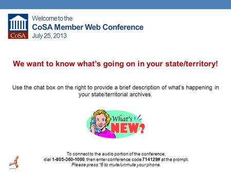 Welcome to the CoSA Member Web Conference July 25, 2013 To connect to the audio portion of the conference, dial 1-805-360-1000, then enter conference code.