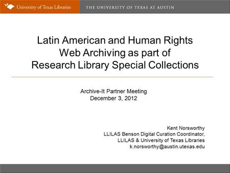 Latin American and Human Rights Web Archiving as part of Research Library Special Collections Kent Norsworthy LLILAS Benson Digital Curation Coordinator,