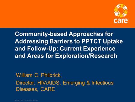 © 2005, CARE USA. All rights reserved. Community-based Approaches for Addressing Barriers to PPTCT Uptake and Follow-Up: Current Experience and Areas for.