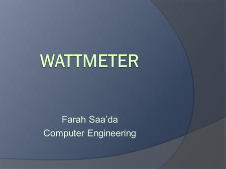 Farah Saa’da Computer Engineering. The wattmeter : is an instrument for measuring the electric power (or the supply rate of electrical energy) in watts.