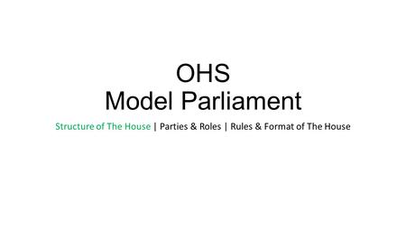 OHS Model Parliament Structure of The House | Parties & Roles | Rules & Format of The House.