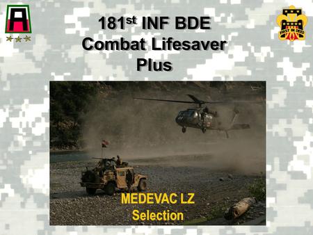 181 st INF BDE Combat Lifesaver Plus 181 st INF BDE Combat Lifesaver Plus MEDEVAC LZ Selection.