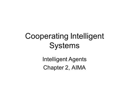 Cooperating Intelligent Systems Intelligent Agents Chapter 2, AIMA.