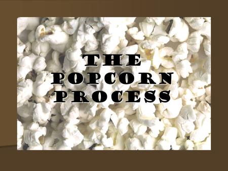 The Popcorn Process.