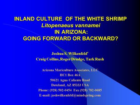 INLAND CULTURE OF THE WHITE SHRIMP Litopenaeus vannamei IN ARIZONA: GOING FORWARD OR BACKWARD? Joshua S. Wilkenfeld * Craig Collins, Roger Drudge, Tark.