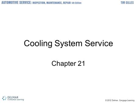 © 2012 Delmar, Cengage Learning Cooling System Service Chapter 21.