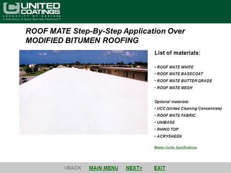 ROOF MATE Step-By-Step Application Over MODIFIED BITUMEN ROOFING Master Guide Specifications List of materials: ROOF MATE WHITE ROOF MATE BASECOAT ROOF.