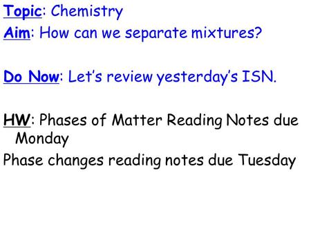 Topic: Chemistry Aim: How can we separate mixtures? Do Now: Let’s review yesterday’s ISN. HW: Phases of Matter Reading Notes due Monday Phase changes reading.