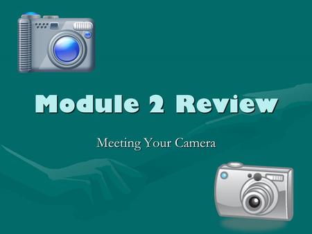 Module 2 Review Meeting Your Camera.