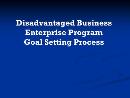 Disadvantaged Business Enterprise Program Goal Setting Process.