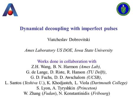 Dynamical decoupling with imperfect pulses Viatcheslav Dobrovitski Ames Laboratory US DOE, Iowa State University Works done in collaboration with Z.H.