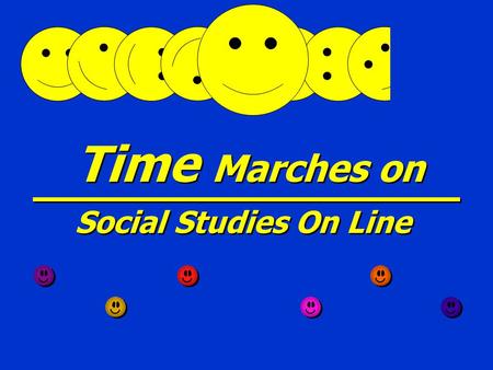 Time Marches on Social Studies On Line Blueprint Skill Describe the order of events by using designation of time periods such as ancient times and modern.