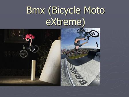 Bmx (Bicycle Moto eXtreme). History. ► BMX competitions offered an inspiring effect on low- cost and often close to home. It is therefore easy to understand.