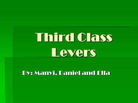 Third Class Levers By: Manyi, Daniel and Ella. What is a Third Class Lever? Definition: A lever where the effort is located between the fulcrum and the.