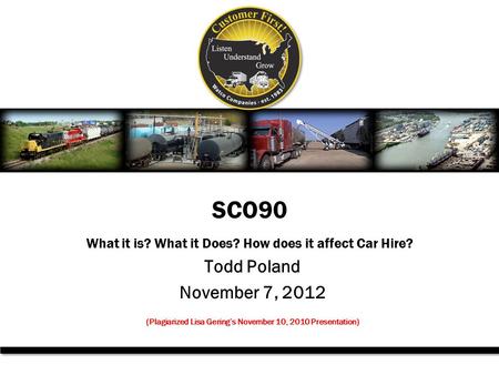 Todd Poland November 7, 2012 (Plagiarized Lisa Gering’s November 10, 2010 Presentation) SCO90 What it is? What it Does? How does it affect Car Hire?