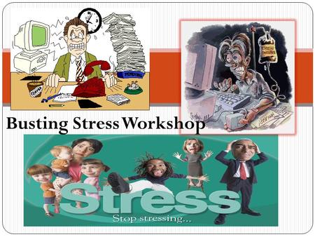 Busting Stress Workshop. On a piece of paper: Write five things that causes you stress and how you handle them. SAMPLE Stress FactorsHow I solve it Too.