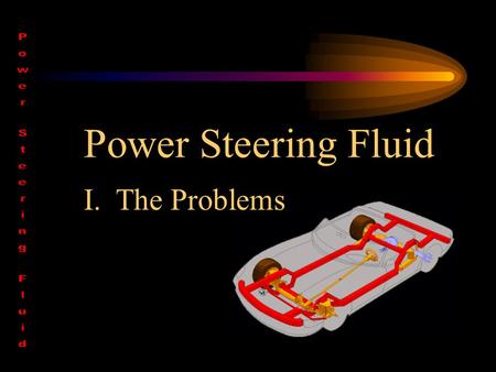 Power Steering Fluid I. The Problems. US Driving Conditions –63% average trips under 20 miles –57% driving stop-and-go traffic Short trips, stop-and-go.