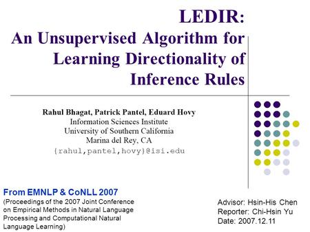 LEDIR : An Unsupervised Algorithm for Learning Directionality of Inference Rules Advisor: Hsin-His Chen Reporter: Chi-Hsin Yu Date: 2007.12.11 From EMNLP.