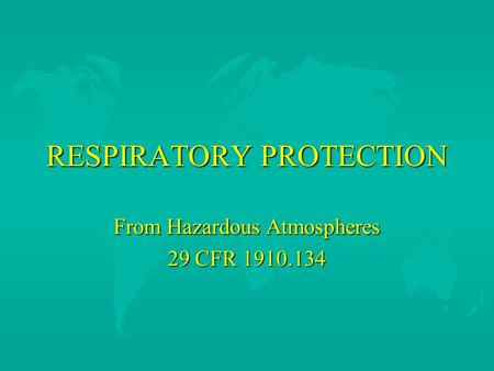 RESPIRATORY PROTECTION From Hazardous Atmospheres 29 CFR 1910.134.