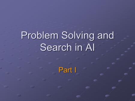 Problem Solving and Search in AI Part I Search and Intelligence Search is one of the most powerful approaches to problem solving in AI Search is a universal.