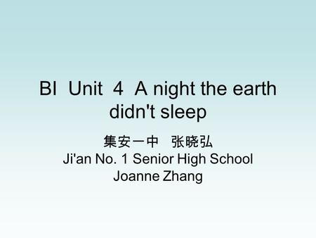 BI Unit 4 A night the earth didn't sleep 集安一中 张晓弘 Ji'an No. 1 Senior High School Joanne Zhang.