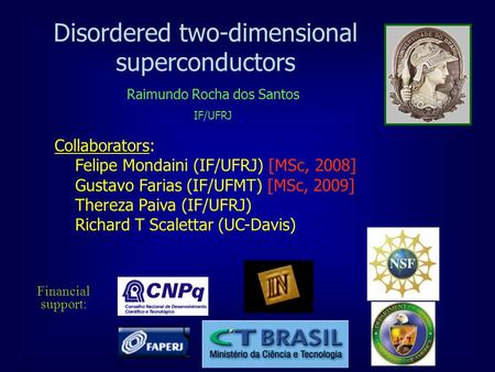 Disordered two-dimensional superconductors Financial support: Collaborators: Felipe Mondaini (IF/UFRJ) [MSc, 2008] Gustavo Farias (IF/UFMT) [MSc, 2009]