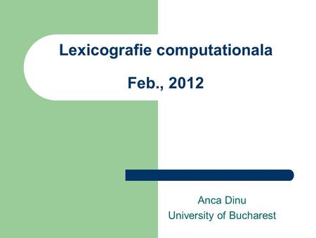 Lexicografie computationala Feb., 2012 Anca Dinu University of Bucharest.