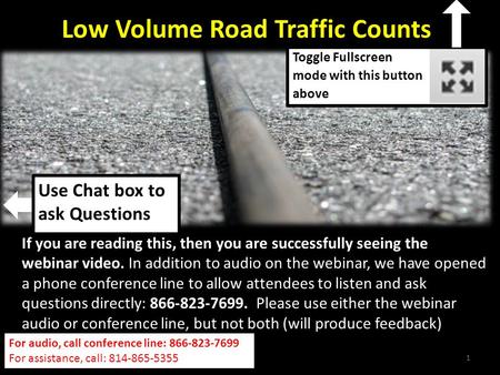 1 Low Volume Road Traffic Counts  Toggle Fullscreen mode with this button above For audio, call conference line: 866-823-7699 For.