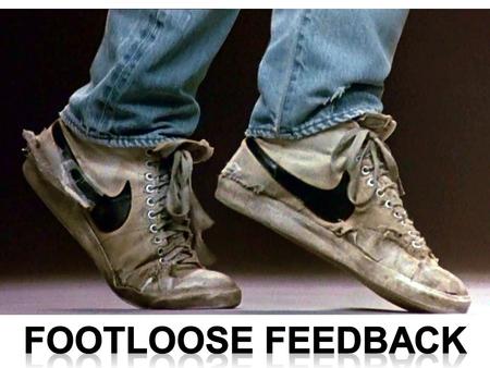 Footloose Feedback.