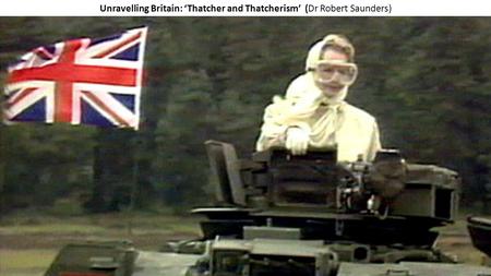 Unravelling Britain: ‘Thatcher and Thatcherism’ (Dr Robert Saunders)