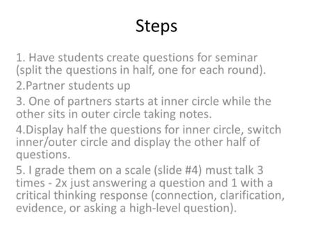 Steps 1. Have students create questions for seminar (split the questions in half, one for each round). 2.Partner students up 3. One of partners starts.