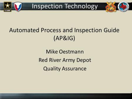 DEPOT Logo goes here Automated Process and Inspection Guide (AP&IG) Mike Oestmann Red River Army Depot Quality Assurance Inspection Technology.