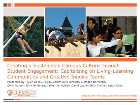 Creating a Sustainable Campus Culture through Student Engagement: Capitalizing on Living-Learning Communities and Creative Inquiry Teams Presented by: