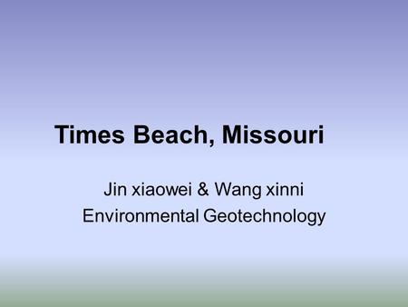 Times Beach, Missouri Jin xiaowei & Wang xinni Environmental Geotechnology.