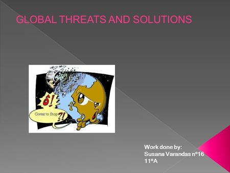 Work done by: Susana Varandas nº16 11ºA GLOBAL THREATS AND SOLUTIONS.