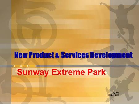 New Product & Services Development Sunway Extreme Park By WW 19 Nov, 2006.