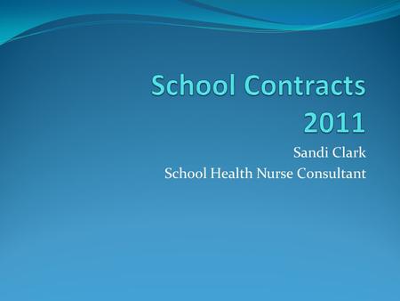 Sandi Clark School Health Nurse Consultant. Contract Development Clearly define specific roles and responsibilities of each agency Dependent upon local.