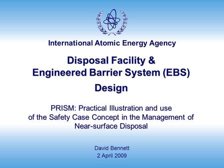 Disposal Facility & Engineered Barrier System (EBS) Design PRISM: Practical Illustration and use of the Safety Case Concept in the Management of Near-surface.