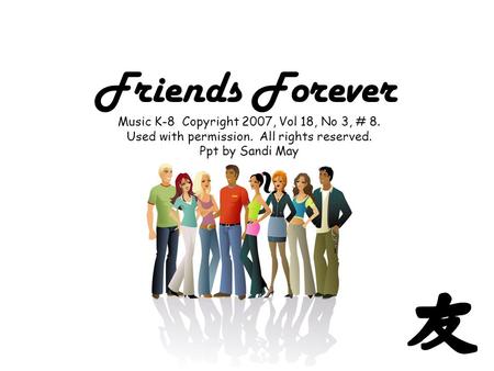 Friends Forever Music K-8 Copyright 2007, Vol 18, No 3, # 8. Used with permission. All rights reserved. Ppt by Sandi May.