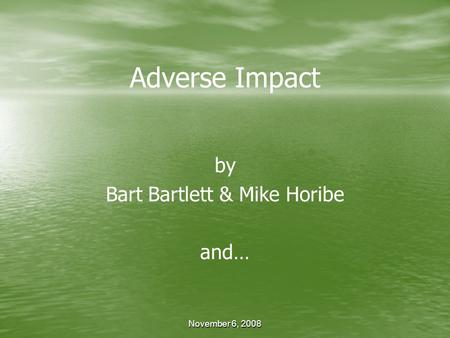 November 6, 2008 Adverse Impact by Bart Bartlett & Mike Horibe and…