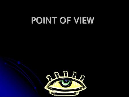POINT OF VIEW. What is point of view? What is point of view? A. a place where you can view things A. a place where you can view things B. the position.