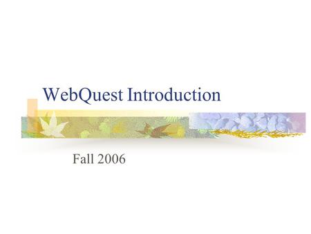 WebQuest Introduction Fall 2006. The Designer Bernie Dodge Professor of Educational Technology at San Diego State University