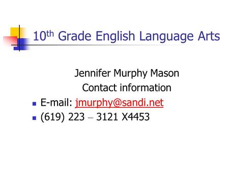 10 th Grade English Language Arts Jennifer Murphy Mason Contact information   (619) 223 – 3121 X4453.