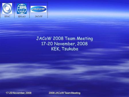 17-20 November, 2008 2008 JACoW Team Meeting JACoW 2008 Team Meeting 17-20 November, 2008 KEK, Tsukuba.