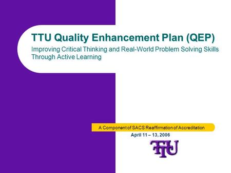 TTU Quality Enhancement Plan (QEP) Improving Critical Thinking and Real-World Problem Solving Skills Through Active Learning TTU Quality Enhancement Plan.