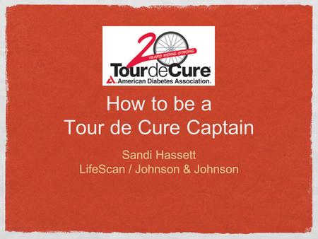 How to be a Tour de Cure Captain Sandi Hassett LifeScan / Johnson & Johnson.